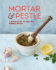 Mortar & Pestle : 65 delicious recipes for sauces, rubs, marinades, and more.