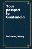 Your passport to Guatemala