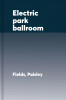 Electric park ballroom [sound recording]